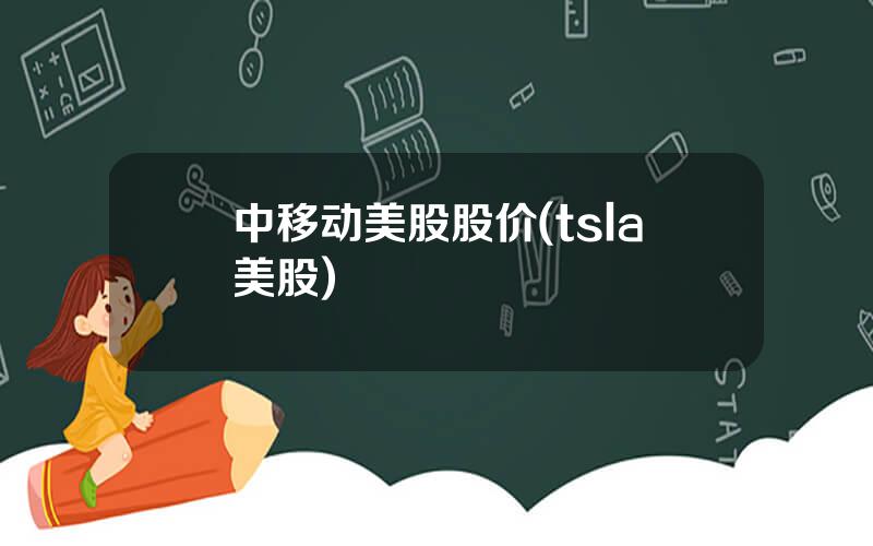 中移动美股股价(tsla美股)