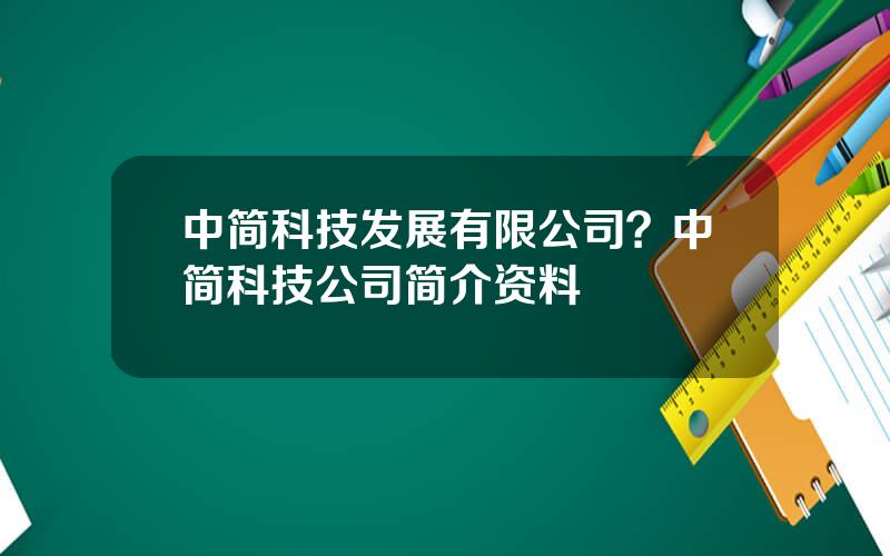 中简科技发展有限公司？中简科技公司简介资料