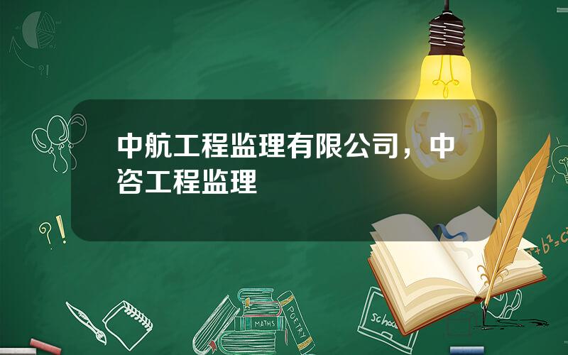 中航工程监理有限公司，中咨工程监理