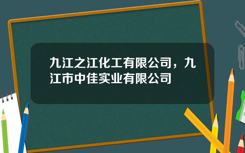 九江之江化工有限公司，九江市中佳实业有限公司