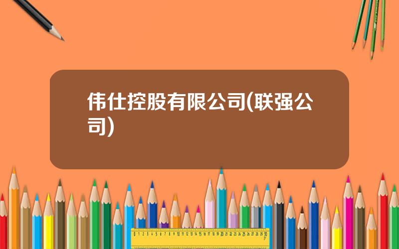 伟仕控股有限公司(联强公司)