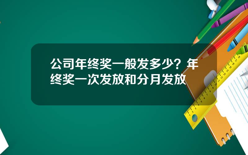 公司年终奖一般发多少？年终奖一次发放和分月发放