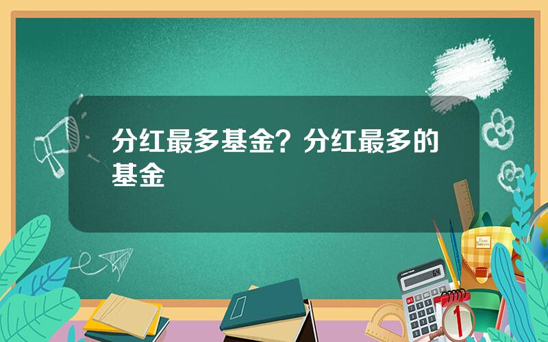 分红最多基金？分红最多的基金