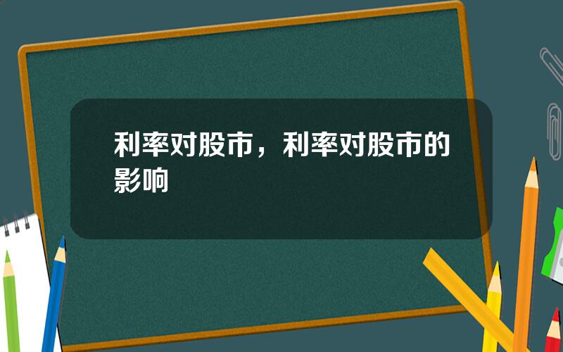 利率对股市，利率对股市的影响