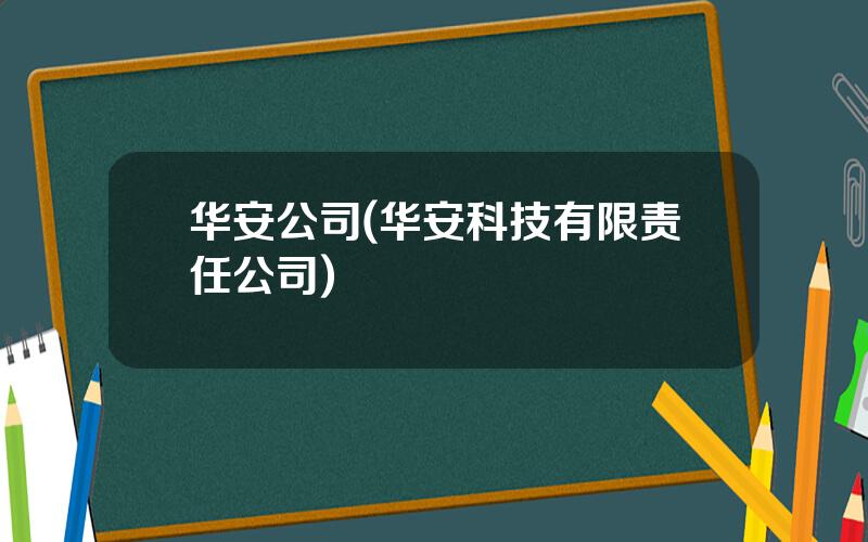 华安公司(华安科技有限责任公司)