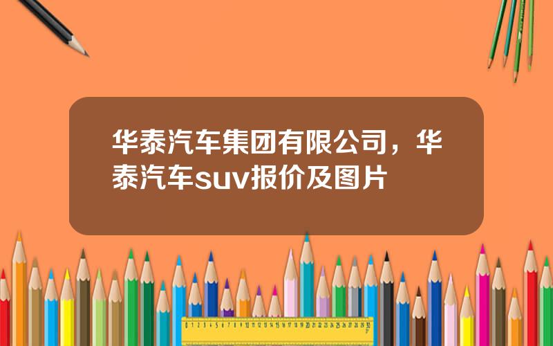 华泰汽车集团有限公司，华泰汽车suv报价及图片