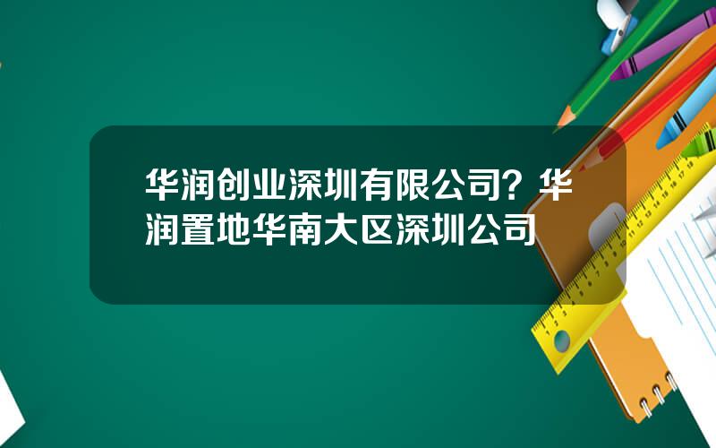 华润创业深圳有限公司？华润置地华南大区深圳公司