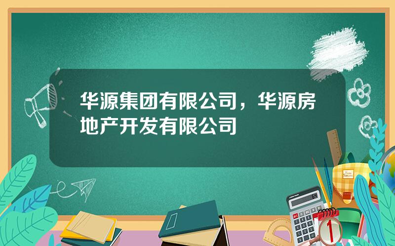 华源集团有限公司，华源房地产开发有限公司