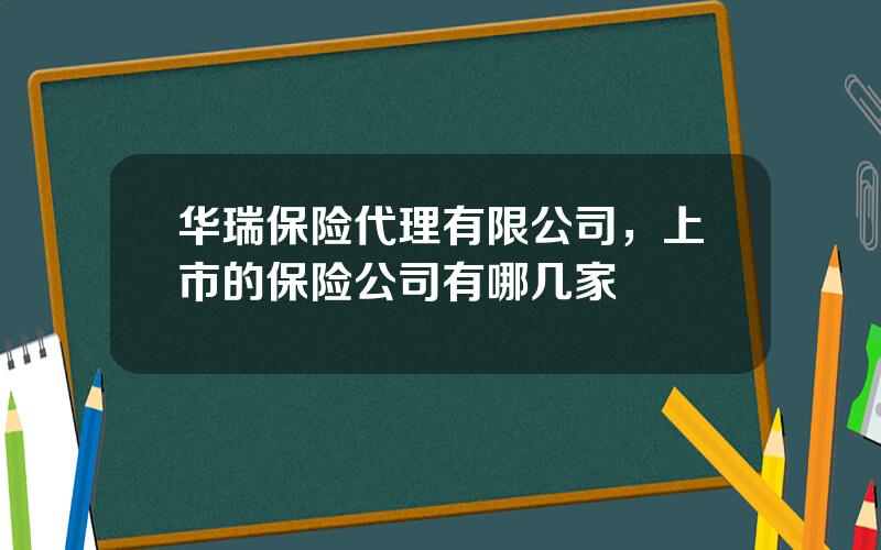 华瑞保险代理有限公司，上市的保险公司有哪几家