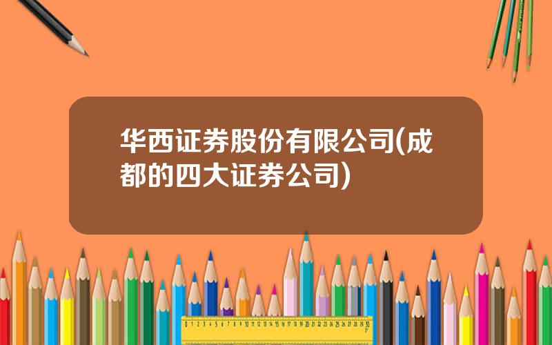 华西证券股份有限公司(成都的四大证券公司)