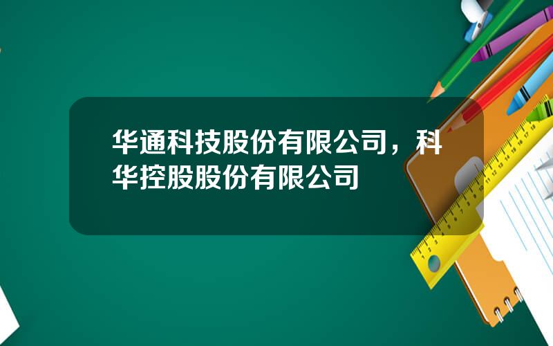 华通科技股份有限公司，科华控股股份有限公司