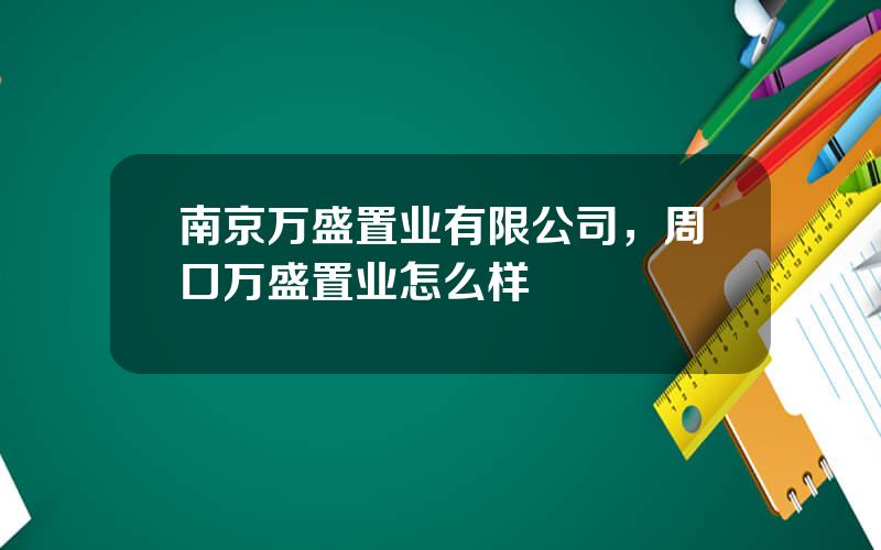 南京万盛置业有限公司，周口万盛置业怎么样