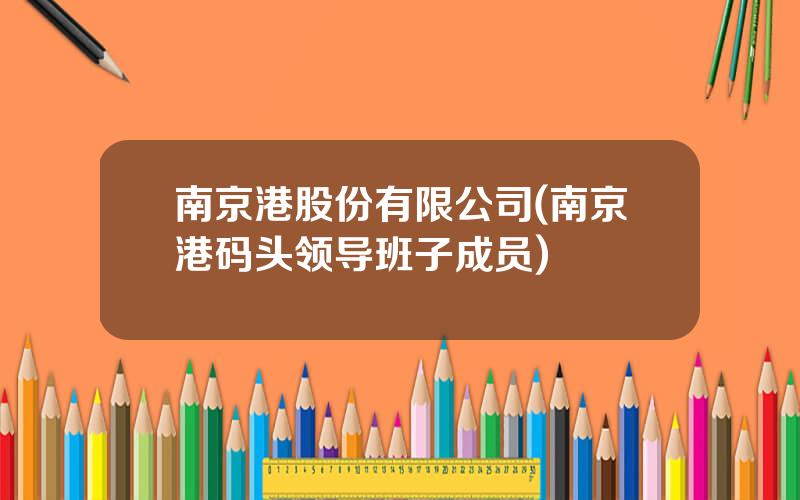 南京港股份有限公司(南京港码头领导班子成员)