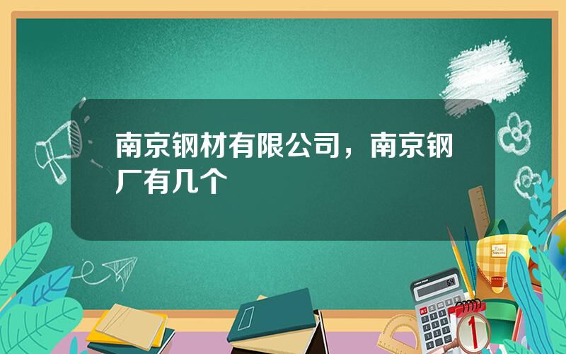 南京钢材有限公司，南京钢厂有几个