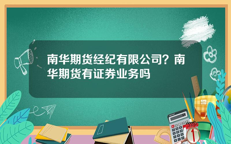 南华期货经纪有限公司？南华期货有证券业务吗