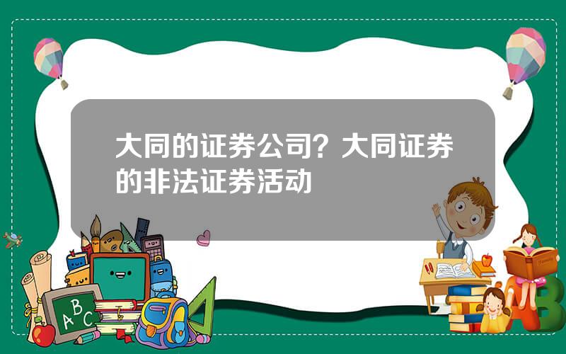 大同的证券公司？大同证券的非法证券活动