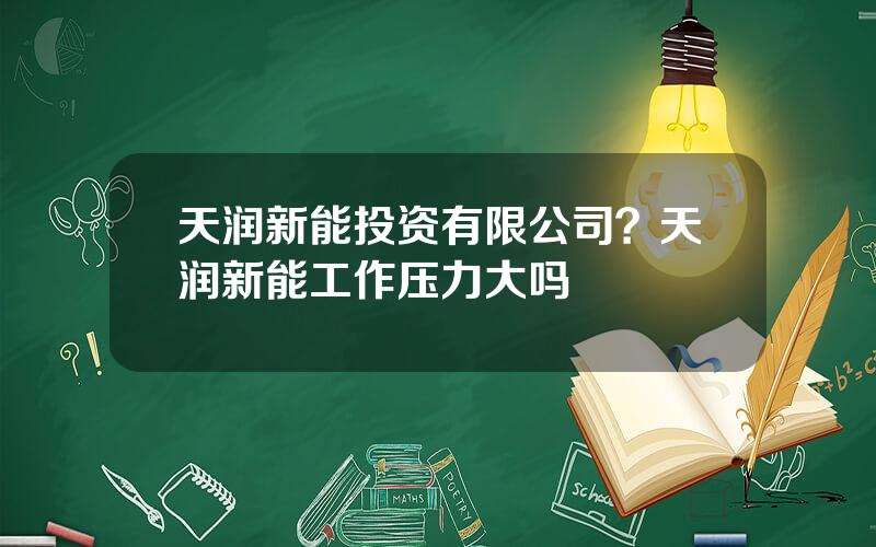 天润新能投资有限公司？天润新能工作压力大吗