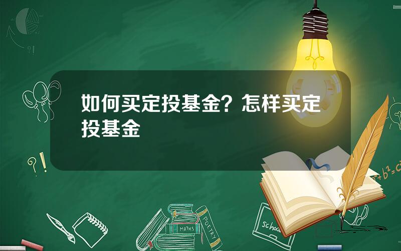 如何买定投基金？怎样买定投基金