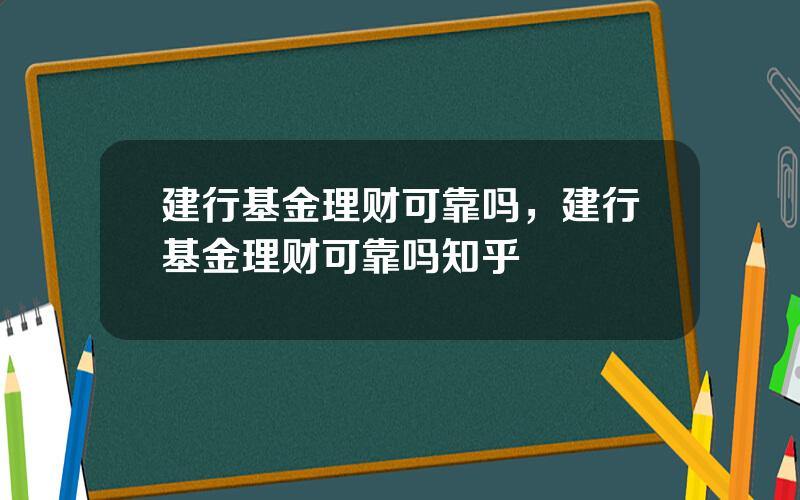 建行基金理财可靠吗，建行基金理财可靠吗知乎