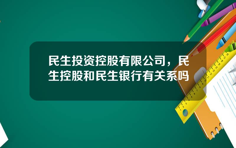 民生投资控股有限公司，民生控股和民生银行有关系吗