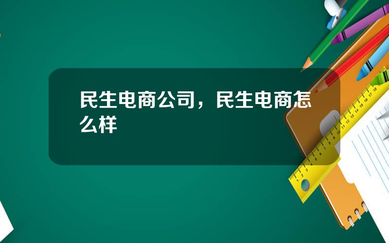 民生电商公司，民生电商怎么样