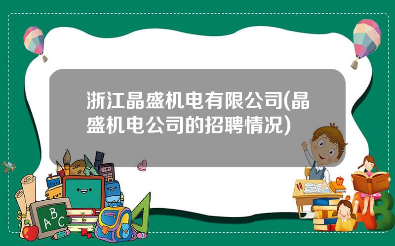 浙江晶盛机电有限公司(晶盛机电公司的招聘情况)