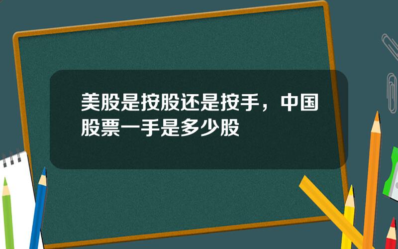 美股是按股还是按手，中国股票一手是多少股