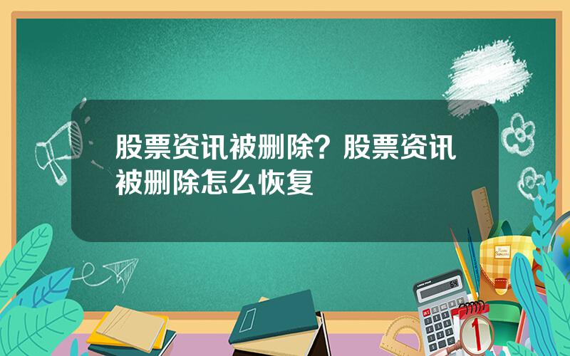 股票资讯被删除？股票资讯被删除怎么恢复