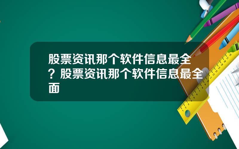 股票资讯那个软件信息最全？股票资讯那个软件信息最全面